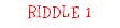 RIDDLE 1